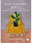 Ирина Хамулина - Мой психолог – фикус. Как вырастить дома терапевтический сад