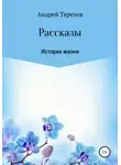 Андрей Терехов - Расcказы. Истории жизни