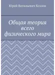 Юрий Козлов - Общая теория всего физического мира