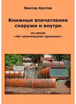 Виктор Кротов - Книжные впечатления снаружи и внутри. Из цикла «На читательских приисках»