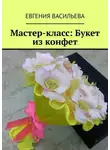 Евгения Васильева - Мастер-класс: букет из конфет