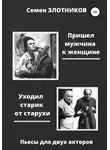 Семен Злотников - Пришел мужчина к женщине. Уходил старик от старухи. Пьесы для двух актеров