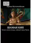 Ирина Мутовчийская - Шаман Кип. Печать князя Агуды, тайный город Чжень