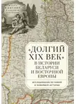 Сборник Статей - «Долгий XIX век» в истории Беларуси и Восточной Европы. Исследования по Новой и Новейшей истории