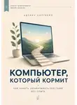 Адриан Нортвейл - Компьютер, который кормит. Как начать зарабатывать текстами без опыта
