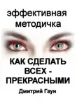 Дмитрий Гаун - Как сделать всех – прекрасными
