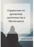 Дмитрий Токийский - Справочник по духовному целительству и Магия мантр