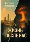 Евгений Соколов - Жизнь после нас. Роман