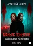 Тальгат Арифуллов - Маньяк поневоле. Возвращение из мертвых. Книга вторая.