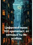 Антон Маршал - Цифровой мрак: 100 крипипаст, от которых ты не уснёшь