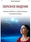 Лана Чуланова - Образное видение. Основы работы с подсознанием и памятью души