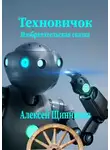 Алексей Щинников - Техновичок. Изобретательская сказка