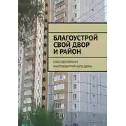 Постер книги Благоустрой свой двор и район. Собственникам многоквартирного дома