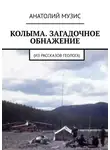 Анатолий Музис - КОЛЫМА. ЗАГАДОЧНОЕ ОБНАЖЕНИЕ. Из рассказов геолога
