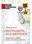 Тимур Бортаковский - «Наградить… посмертно». Непростые судьбы Героев Советского Союза
