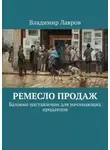 Владимир Лавров - Ремесло продаж. Базовые наставления для начинающих продавцов