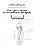 Анна Казанцева - Как продать свою вакансию на рынке труда. Книга-тренинг