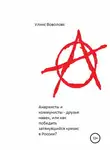 Уликс Воволовс - Анархисты и коммунисты – друзья навек, или Как победить затянувшийся кризис в России?