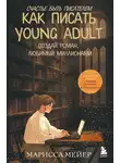 Марисса Мейер - Счастье быть писателем. Как писать young adult. Создай роман, любимый миллионами