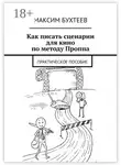 Максим Бухтеев - Как писать сценарии для кино по методу Проппа. Практическое пособие