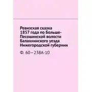 Постер книги Ревизская сказка 1857 года по Больше-Песошинской волости Балахнинского уезда Нижегородской губернии. Ф. 60—238А-10