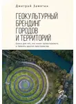 Дмитрий Замятин - Геокультурный брендинг городов и территорий: от теории к практике. Книга для тех, кто хочет проектировать и творить другие пространства