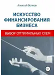 Алексей Волков - Искусство финансирования бизнеса: выбор оптимальных схем
