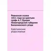Постер книги Ревизская сказка 1811 года на крестьян графа А. Г. Орлова Нижегородской губернии Балахнинского уезда. Крестьянские родословные