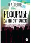 Николай Петров - РЕФОРМЫ: за чей счёт банкет?