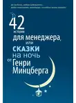 Генри Минцберг - 42 истории для менеджера, или Сказки на ночь от Генри Минцберга