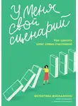 Валентина Москаленко - У меня свой сценарий. Как сделать свою семью счастливой