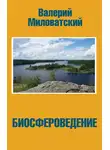 Валерий Миловатский - Биосфероведение