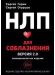 Сергей Горин - НЛП для соблазнения. Версия 2.0. Совершеннолетнее издание