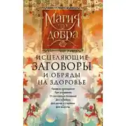 Постер книги Исцеляющие заговоры и обряды на здоровье. Правила проведения. При эпидемиях. От различных болезней. Для рожениц. Для детей и стариков. Для красоты