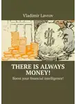 Владимир Лавров - There is always money! Boost your financial intelligence!