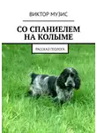 Виктор Музис - СО СПАНИЕЛЕМ НА КОЛЫМЕ. РАССКАЗ ГЕОЛОГА