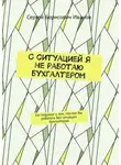 Сергей Иванов - С ситуацией я не работаю бухгалтером. Но подумал о том, что мог бы работать без ситуации бухгалтером