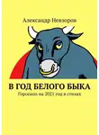 Александр Невзоров - В год Белого Быка. Гороскоп на 2021 год в стихах