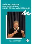 Ирина Козлова - Рэйки в помощь при исцелении конкретных заболеваний