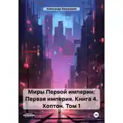 Постер книги Миры Первой империи: Первая империя. Книга 4. Хоптон. Том 1