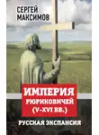Сергей Максимов - Империя Рюриковичей (V-XVI вв.). Русская экспансия