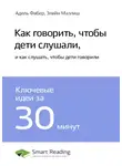 Smart Reading - Ключевые идеи книги: Как говорить, чтобы дети слушали, и как слушать, чтобы дети говорили. Адель Фабер, Элейн Мазлиш