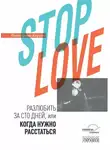Екатерина Корзун - Stop love. Разлюбить за сто дней, или когда нужно расстаться