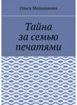 Ольга Малышкина - Тайна за семью печатями