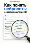 Зубков Андрей - Как понять нейросеть: секреты мышления ИИ