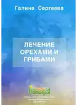 Галина Сергеева - Лечение орехами и грибами