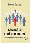 Любовь Платова - Как найти своё призвание. Рекомендации психолога