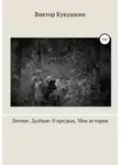 Виктор Кукушкин - Личное. Далекое. О предках. Мои истории