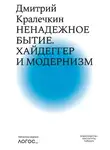 Дмитрий Кралечкин - Ненадежное бытие. Хайдеггер и модернизм