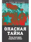 Юрий Мухин - Опасная тайна. Кому выгодны мировые войны